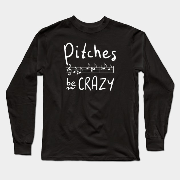 Pitches be Crazy Long Sleeve T-Shirt by DeliriousSteve